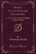 Burt's Polish-English Dictionary: In Two Parts, Polish-English, English-Polish (Classic Reprint)