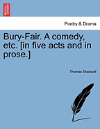 Bury-Fair. a Comedy, Etc. [In Five Acts and in Prose.]
