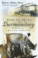 Bury My Heart In Bermondsey: Memoir of a Funeral Director