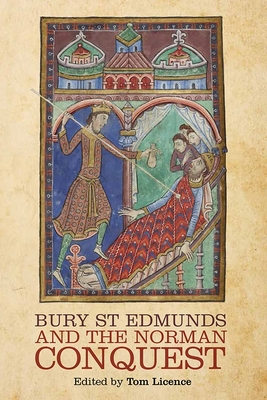 Bury St Edmunds and the Norman Conquest - Licence, Tom (Contributions by), and Bates, David (Contributions by), and Banham, Debby (Contributions by)