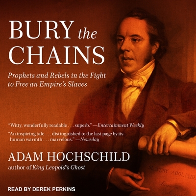 Bury the Chains: Prophets and Rebels in the Fight to Free an Empire's Slaves - Hochschild, Adam, and Perkins, Derek (Read by)