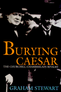 Burying Caesar: The Churchill-Chamberlain Rivalry - Stewart, Graham