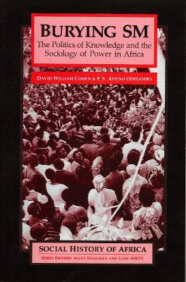 Burying SM: The Politics of Knowledge and the Sociology of Power - Cohen, D W, and Odhiambo, E S Atieno