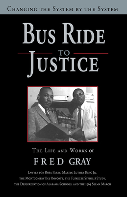 Bus Ride to Justice (Revised Edition): Changing the System by the System, the Life and Works of Fred Gray - Gray, Fred D