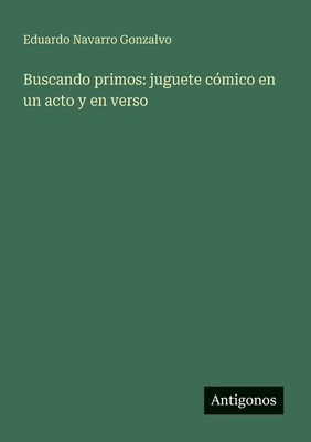 Buscando primos: juguete cmico en un acto y en verso - Navarro Gonzalvo, Eduardo