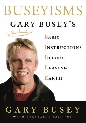 Buseyisms: Gary Busey's Basic Instructions Before Leaving Earth - Busey, Gary, and Sampson, Steffanie
