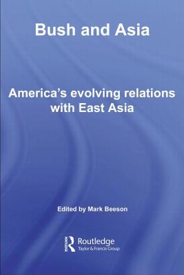 Bush and Asia: America's Evolving Relations with East Asia - Beeson, Mark (Editor)