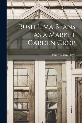 Bush Lima Beans as a Market Garden Crop - Lloyd, John William 1876-