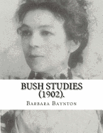 Bush Studies (1902) by: Barbara Baynton: Short Story Collection by Barbara Janet Ainsleigh Baynton, Lady Headley (4 June 1857 - 28 May 1929) Was an Australian Writer, Made Famous by Bush Studies.