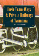 Bush Tramways and Private Railways of Tasmania: Circa 1850 to 1960