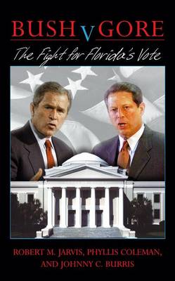 Bush V. Gore: The Fight for Florida's Vote - Jarvis, Robert M, and Coleman, Phyllis, and Burris, Johnny C