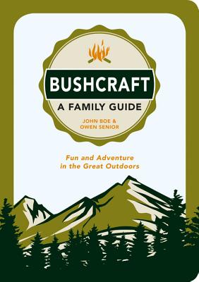 Bushcraft - A Family Guide: Fun and Adventure in the Great Outdoors - Boe, John, and Senior, Owen