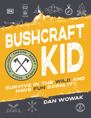 Bushcraft Kid: Survive in the Wild and Have Fun Doing It! - Wowak, Dan