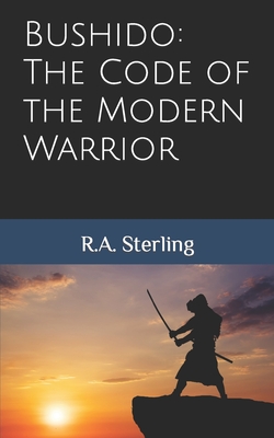 Bushido: The Code of the Modern Warrior - Sterling, R A