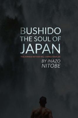 Bushido, The Soul of Japan: This Japanese Method Will Change Your Life - Tyson, Mark Guy Valerius (Editor), and Nitobe Ph D, Inazo