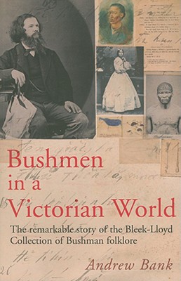 Bushmen in a Victorian World: The Remarkable Story of the Bleek-Lloyd Collection of Bushman Folklore - Bank, Andrew