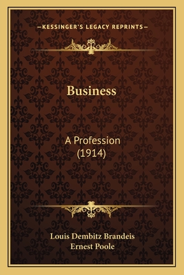 Business: A Profession (1914) - Brandeis, Louis Dembitz, and Poole, Ernest (Foreword by)
