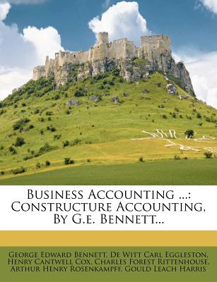 Business Accounting ...: Constructure Accounting, by G.E. Bennett... - Bennett, George Edward, and De Witt Carl Eggleston (Creator), and Henry Cantwell Cox (Creator)