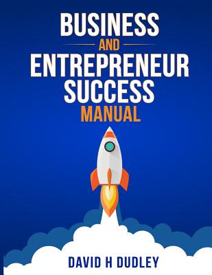 Business and Entrepreneur Success Manual - Dudley, David H