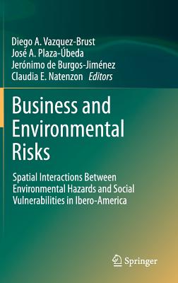 Business and Environmental Risks: Spatial Interactions Between Environmental Hazards and Social Vulnerabilities in Ibero-America - Vazquez-Brust, Diego A. (Editor), and Plaza-beda, Jos A. (Editor), and de Burgos-Jimnez, Jernimo (Editor)