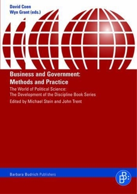 Business and Government: Methods and Practice - Coen, David (Editor), and Grant, Wyn (Editor), and Wilson, Graham (Contributions by)