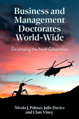 Business and Management Doctorates World-Wide: Developing the Next Generation - Palmer, Nicola J, and Davies, Julie, and Viney, Clare