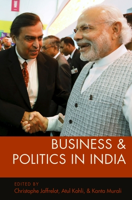 Business and Politics in India - Jaffrelot, Christophe (Editor), and Kohli, Atul (Editor), and Murali, Kanta (Editor)