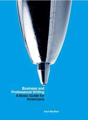 Business and Professional Writing: A Basic Guide for Americans - MacRae, Paul