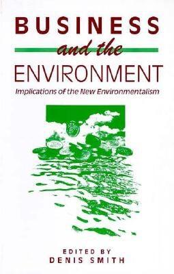 Business and the Environment: Implications of the New Enviromentalism - Smith, Denis, and Smith, Denis, Professor (Editor)