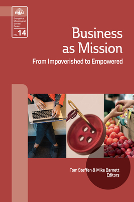 Business As Mission: From Impoverished to Impowered - Steffen, Tom (Editor), and Barnette, Mike (Editor)