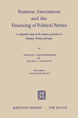 Business Associations and the Financing of Political Parties: A Comparative Study of the Evolution of Practices in Germany, Norway and Japan - Heidenheimer, Arnold J, and Langdon, Frank C