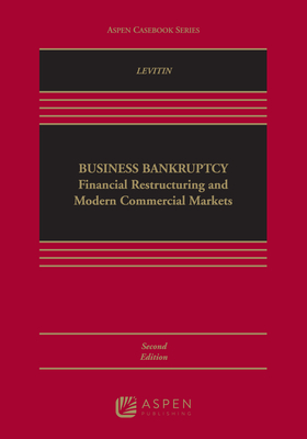 Business Bankruptcy: Financial Restructuring and Modern Commercial Markets - Levitin, Adam J