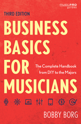 Business Basics for Musicians: The Complete Handbook from DIY to the Majors - Borg, Bobby
