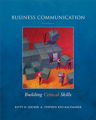 Business Communication: Building Critical Skills - Locker, Kitty O, and Kaczmarek, Stephen Kyo, Professor