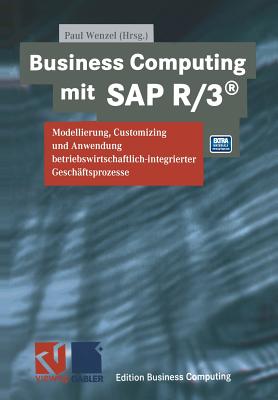 Business Computing Mit SAP R/3: Modellierung, Customizing Und Anwendung Betriebswirtschaftlich-Integrierter Geschaftsprozesse - Wenzel, Paul (Editor)