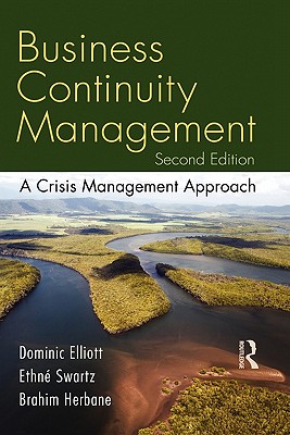 Business Continuity Management: A Crisis Management Approach - Swartz, Ethne, and Elliott, Dominic, and Herbane, Brahim