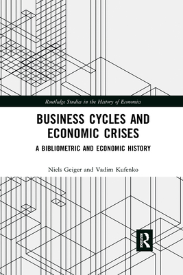 Business Cycles and Economic Crises: A Bibliometric and Economic History - Geiger, Niels, and Kufenko, Vadim