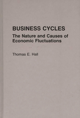 Business Cycles: The Nature and Causes of Economic Fluctuations - Hall, Thomas