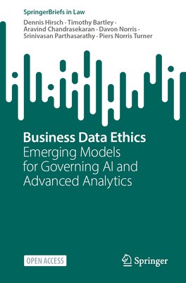 Business Data Ethics: Emerging Models for Governing AI and Advanced Analytics - Hirsch, Dennis, and Bartley, Timothy, and Chandrasekaran, Aravind