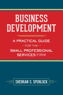 Business Development: A Practical Guide for the Small Professional Services Firm
