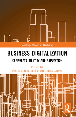 Business Digitalization: Corporate Identity and Reputation - Foroudi, Pantea (Editor), and Cuomo, Maria Teresa (Editor)