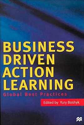 Business Driven Action Learning: Global Best Practices - Boshyk, Y (Editor)