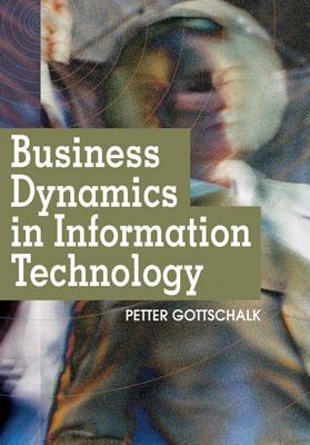 Business Dynamics in Information Technology - Gottschalk, Petter