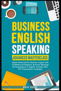 Business English Speaking: Advanced Masterclass - Speak Advanced ESL Business English with Confidence & Elegance: Business Meetings & Presentations in English: Includes 300+ PPT Presentation Templates