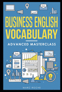 Business English Vocabulary: Advanced Masterclass: A Master Vocabulary Builder for Advanced Business English Speaking & Writing.: Describe data, Lead Meetings and Ace Presentations!