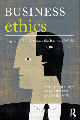 Business Ethics: A Critical Approach: Integrating Ethics Across the Business World - O'Sullivan, Patrick (Editor), and Smith, Mark (Editor), and Esposito, Mark (Editor)