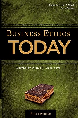 Business Ethics Today: Foundations - Lillback, Peter A, Ph.D., and Clements, Philip J, MD (Editor)