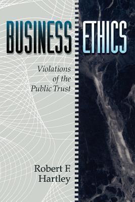 Business Ethics: Violations of the Public Trust - Hartley, Robert F