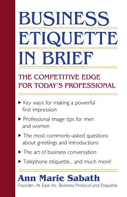 Business Etiquette in Brief: The Competitive Edge for Today's Professional - Sabath, Ann Marie