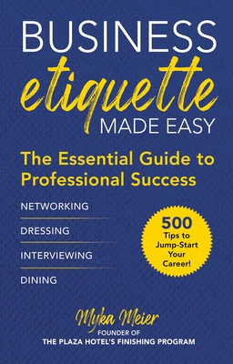 Business Etiquette Made Easy: The Essential Guide to Professional Success - Meier, Myka